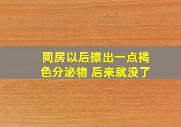 同房以后擦出一点褐色分泌物 后来就没了